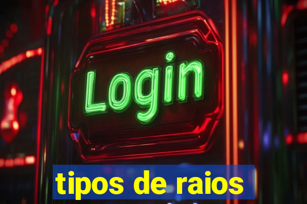 tipos de raios